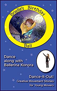 Brielle’s Birthday Ball A Dance-It-Out Creative Movement Story for Young Movers