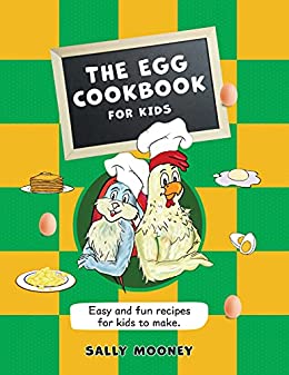 The Egg Cookbook for Kids: Easy and fun recipes for kids to make
